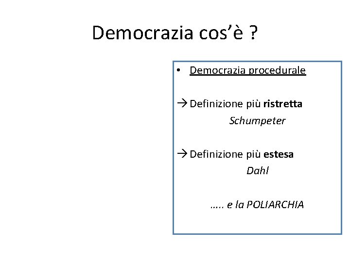 Democrazia cos’è ? • Democrazia procedurale Definizione più ristretta Schumpeter Definizione più estesa Dahl
