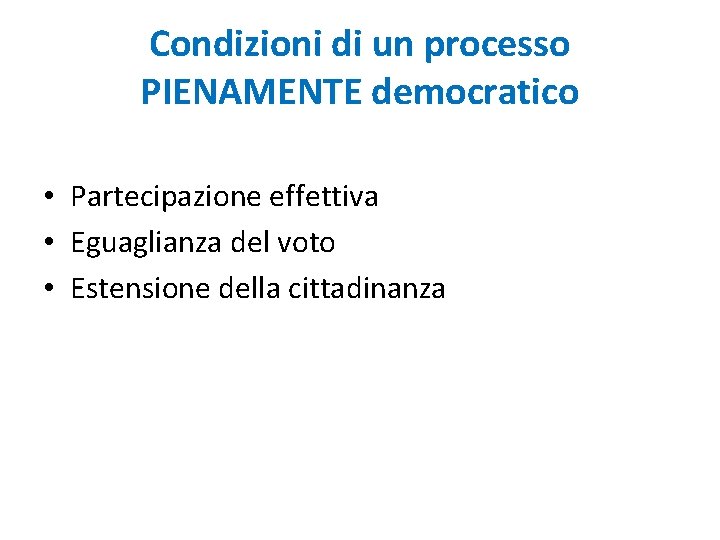 Condizioni di un processo PIENAMENTE democratico • Partecipazione effettiva • Eguaglianza del voto •
