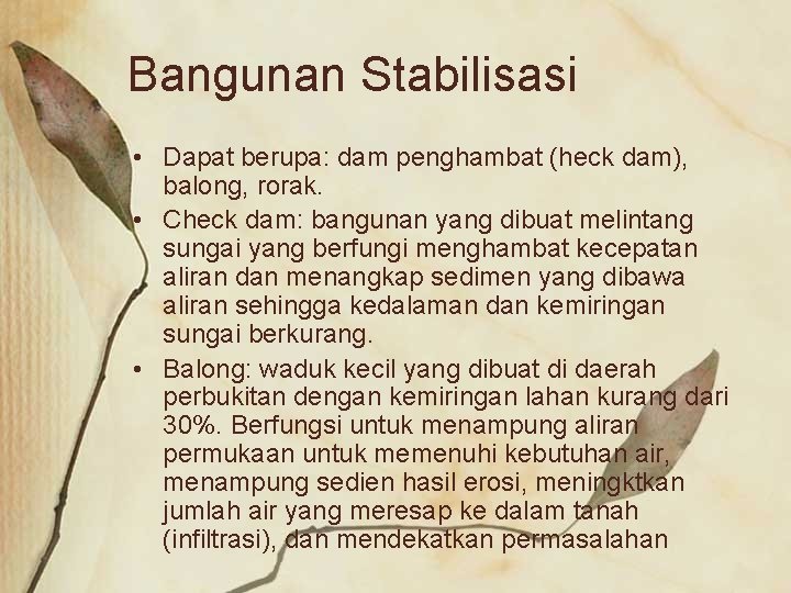 Bangunan Stabilisasi • Dapat berupa: dam penghambat (heck dam), balong, rorak. • Check dam: