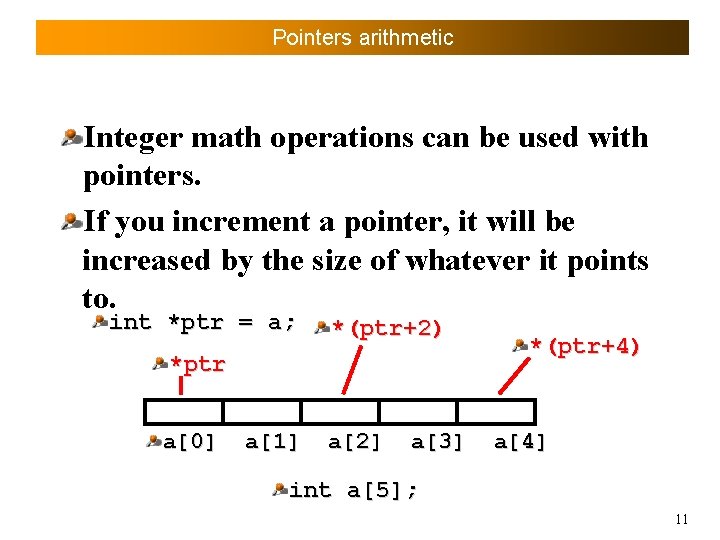 Pointers arithmetic Integer math operations can be used with pointers. If you increment a