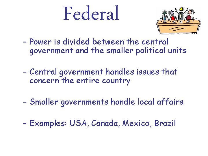 Federal – Power is divided between the central government and the smaller political units