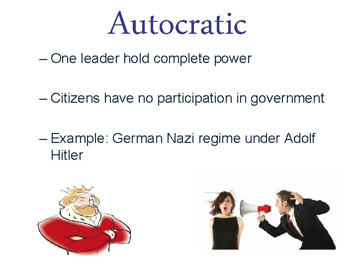 Autocratic – One leader hold complete power – Citizens have no participation in government