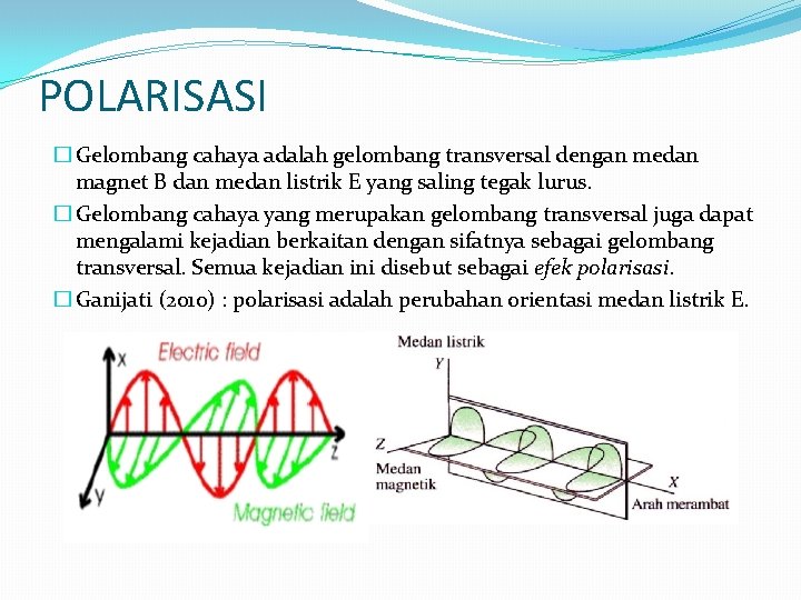 POLARISASI � Gelombang cahaya adalah gelombang transversal dengan medan magnet B dan medan listrik