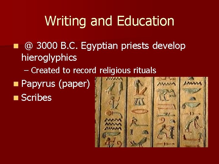 Writing and Education n @ 3000 B. C. Egyptian priests develop hieroglyphics – Created
