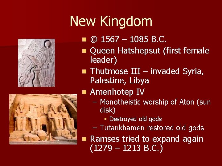 New Kingdom @ 1567 – 1085 B. C. n Queen Hatshepsut (first female leader)