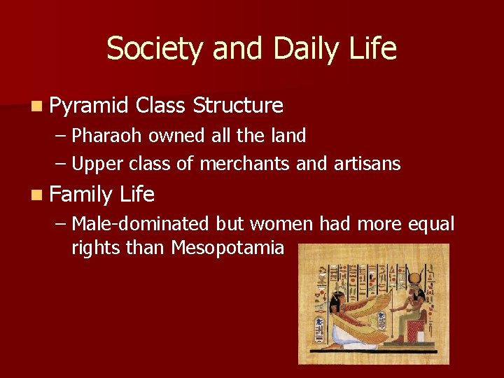 Society and Daily Life n Pyramid Class Structure – Pharaoh owned all the land