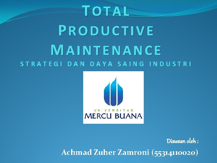 TOTAL PRODUCTIVE MAINTENANCE STRATEGI DAN DAYA SAING INDUSTRI Disusun oleh : Achmad Zuher Zamroni TOTAL PRODUCTIVE MAINTENANCE STRATEGI DAN DAYA SAING INDUSTRI Disusun oleh : Achmad Zuher Zamroni
