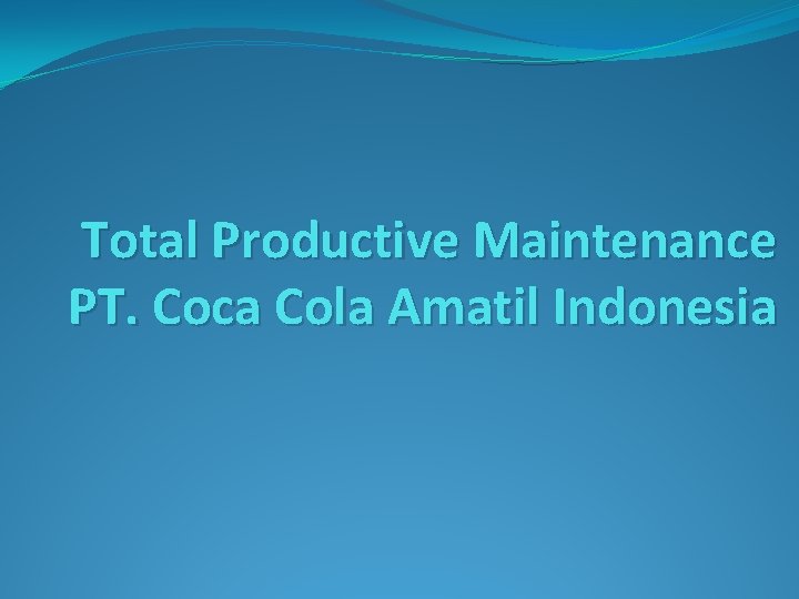 Total Productive Maintenance PT. Coca Cola Amatil Indonesia Total Productive Maintenance PT. Coca Cola Amatil Indonesia