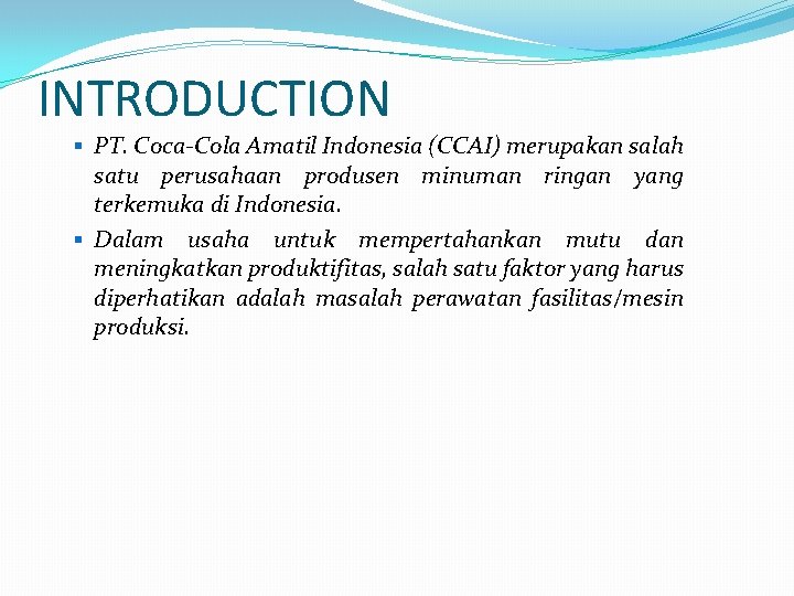 INTRODUCTION § PT. Coca-Cola Amatil Indonesia (CCAI) merupakan salah satu perusahaan produsen minuman ringan INTRODUCTION § PT. Coca-Cola Amatil Indonesia (CCAI) merupakan salah satu perusahaan produsen minuman ringan