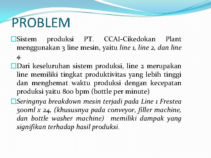 PROBLEM �Sistem produksi PT. CCAI-Cikedokan Plant menggunakan 3 line mesin, yaitu line 1, line PROBLEM �Sistem produksi PT. CCAI-Cikedokan Plant menggunakan 3 line mesin, yaitu line 1, line