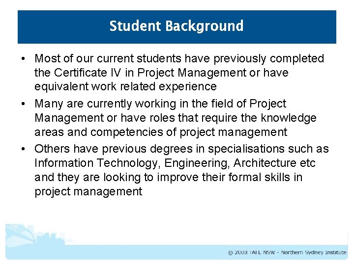 Student Background • Most of our current students have previously completed the Certificate IV