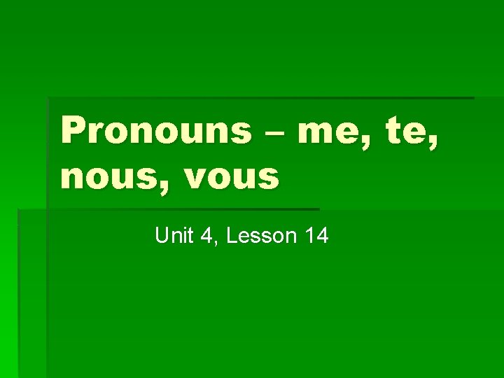 Pronouns – me, te, nous, vous Unit 4, Lesson 14 