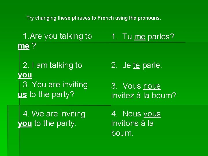 Try changing these phrases to French using the pronouns. 1. Are you talking to