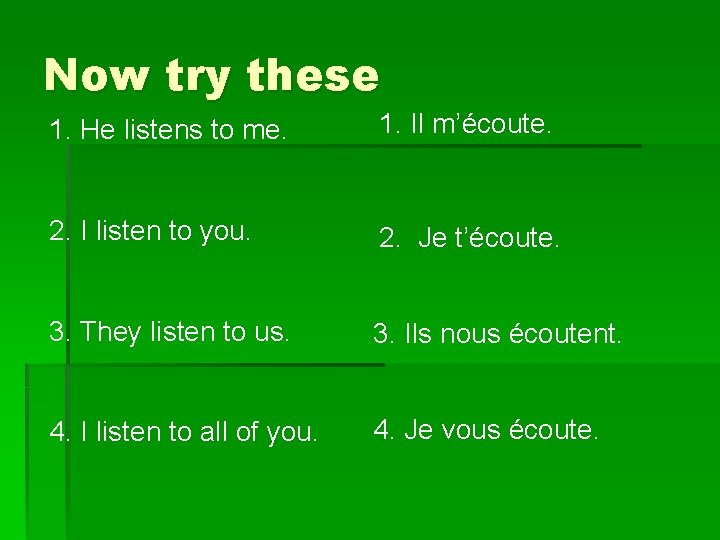 Now try these 1. He listens to me. 1. Il m’écoute. 2. I listen