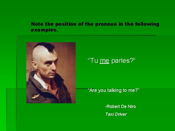 Note the position of the pronoun in the following examples. “Tu me parles? ”