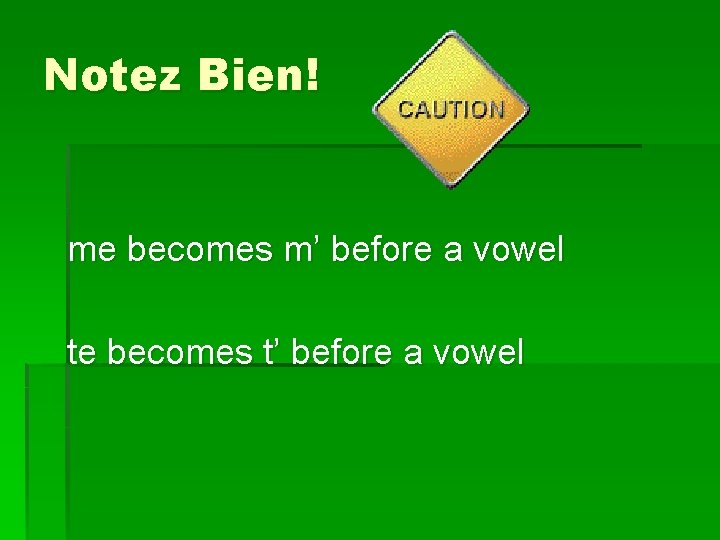 Notez Bien! me becomes m’ before a vowel te becomes t’ before a vowel