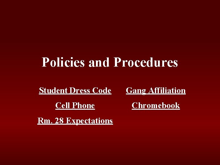 Policies and Procedures Student Dress Code Gang Affiliation Cell Phone Chromebook Rm. 28 Expectations Policies and Procedures Student Dress Code Gang Affiliation Cell Phone Chromebook Rm. 28 Expectations