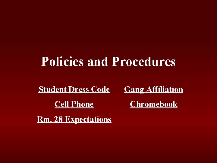 Policies and Procedures Student Dress Code Gang Affiliation Cell Phone Chromebook Rm. 28 Expectations