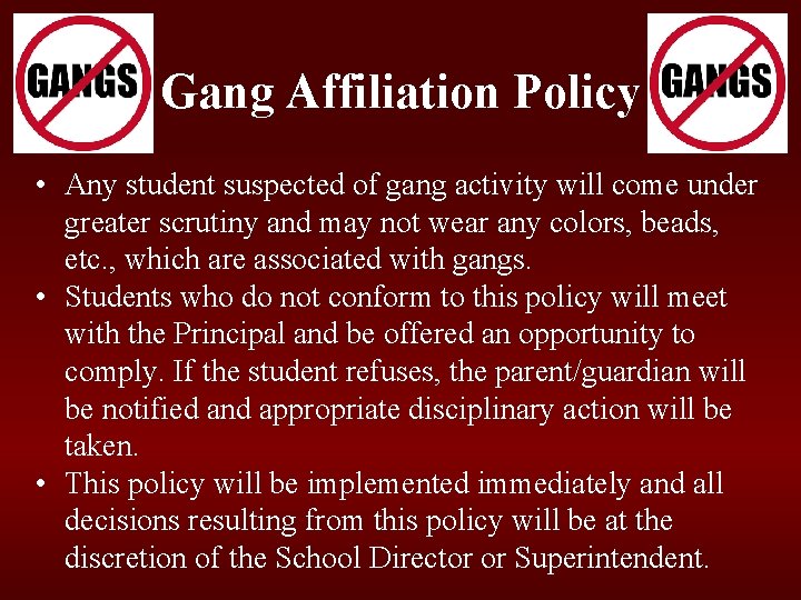 Gang Affiliation Policy • Any student suspected of gang activity will come under greater Gang Affiliation Policy • Any student suspected of gang activity will come under greater