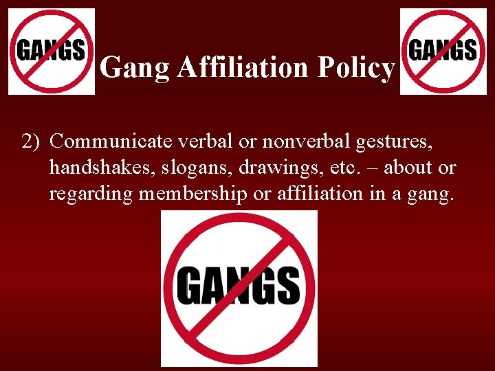 Gang Affiliation Policy 2) Communicate verbal or nonverbal gestures, handshakes, slogans, drawings, etc. – Gang Affiliation Policy 2) Communicate verbal or nonverbal gestures, handshakes, slogans, drawings, etc. –