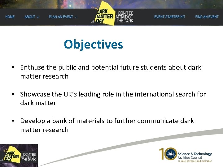 Objectives • Enthuse the public and potential future students about dark matter research •