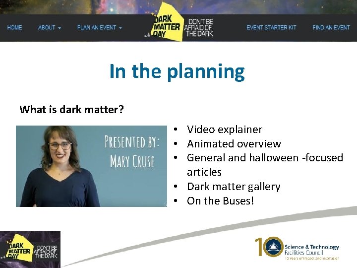 In the planning What is dark matter? • Video explainer • Animated overview •