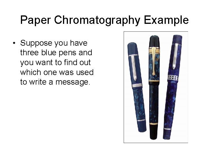 Paper Chromatography Example • Suppose you have three blue pens and you want to