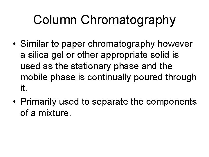 Column Chromatography • Similar to paper chromatography however a silica gel or other appropriate