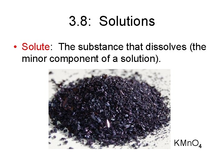 3. 8: Solutions • Solute: The substance that dissolves (the minor component of a