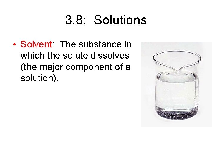 3. 8: Solutions • Solvent: The substance in which the solute dissolves (the major