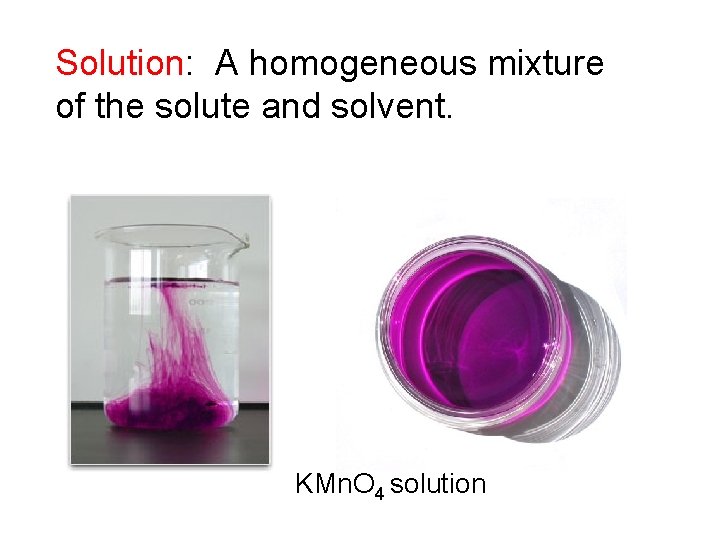 Solution: A homogeneous mixture of the solute and solvent. KMn. O 4 solution 