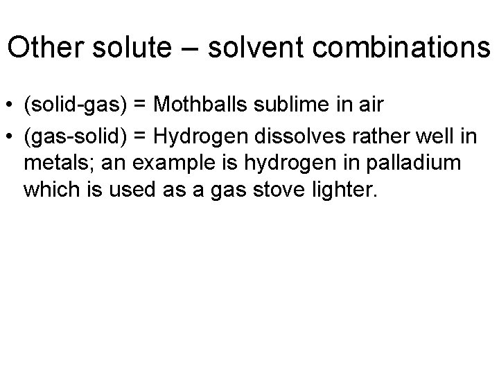 Other solute – solvent combinations • (solid-gas) = Mothballs sublime in air • (gas-solid)
