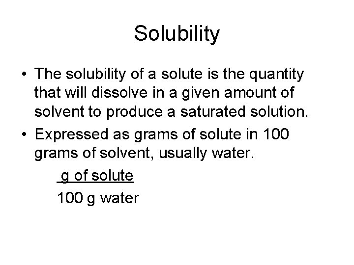 Solubility • The solubility of a solute is the quantity that will dissolve in