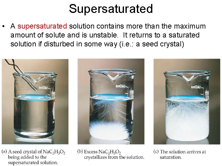 Supersaturated • A supersaturated solution contains more than the maximum amount of solute and