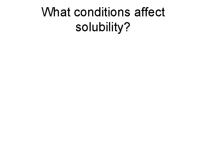What conditions affect solubility? 