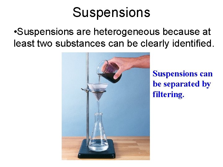 15. 3 Suspensions • Suspensions are heterogeneous because at least two substances can be