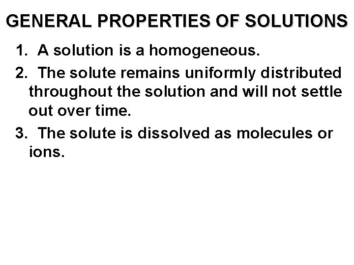 GENERAL PROPERTIES OF SOLUTIONS 1. A solution is a homogeneous. 2. The solute remains