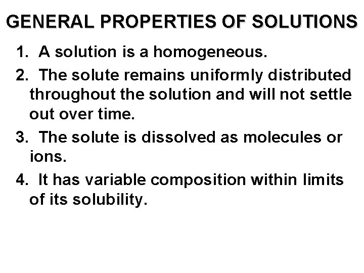GENERAL PROPERTIES OF SOLUTIONS 1. A solution is a homogeneous. 2. The solute remains