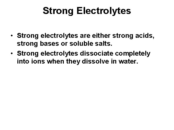 Strong Electrolytes • Strong electrolytes are either strong acids, strong bases or soluble salts.