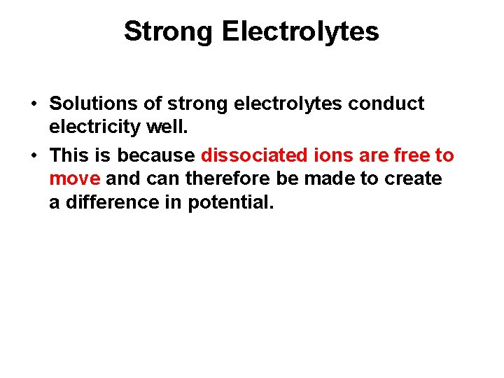 Strong Electrolytes • Solutions of strong electrolytes conduct electricity well. • This is because