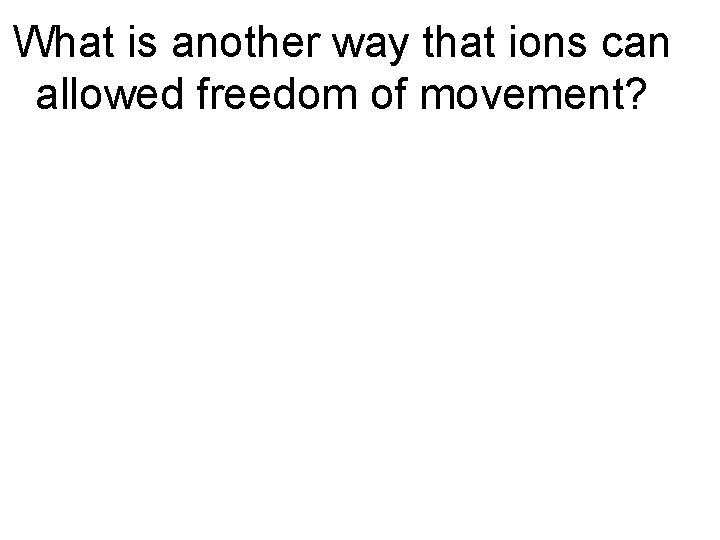 What is another way that ions can allowed freedom of movement? 