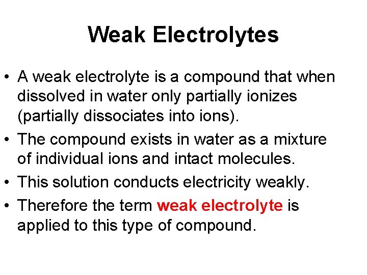 Weak Electrolytes • A weak electrolyte is a compound that when dissolved in water