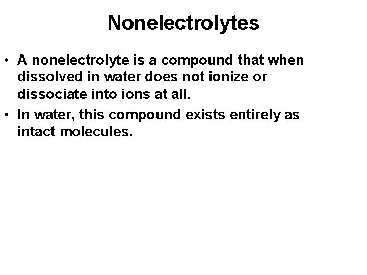 Nonelectrolytes • A nonelectrolyte is a compound that when dissolved in water does not