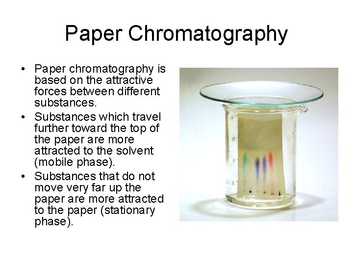 Paper Chromatography • Paper chromatography is based on the attractive forces between different substances.