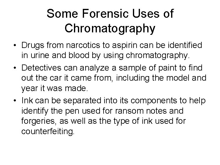 Some Forensic Uses of Chromatography • Drugs from narcotics to aspirin can be identified