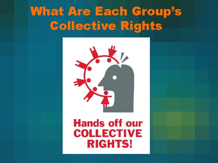 What Are Each Group’s Collective Rights 