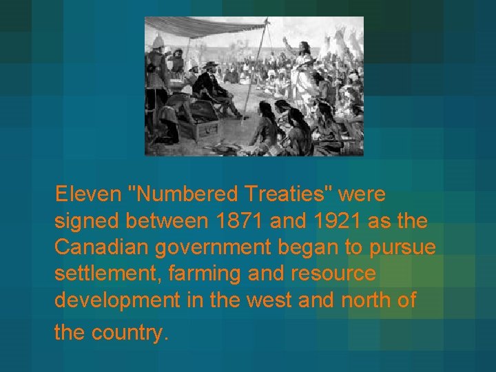 Eleven "Numbered Treaties" were signed between 1871 and 1921 as the Canadian government began