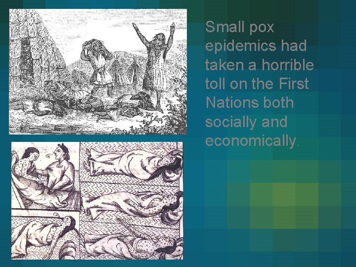 Small pox epidemics had taken a horrible toll on the First Nations both socially