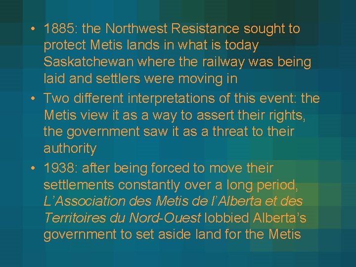  • 1885: the Northwest Resistance sought to protect Metis lands in what is