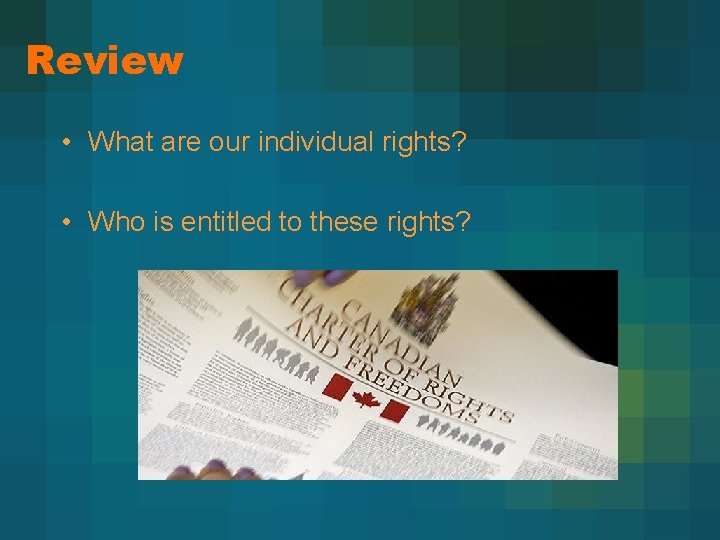 Review • What are our individual rights? • Who is entitled to these rights?